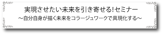 実現させたい未来を引き寄せる!セミナー 〜自分自身が描く未来をコラージュワークで具現化する〜 実現させたい未来を引き寄せる!セミナー 〜自分自身が描く未来をコラージュワークで具現化する〜